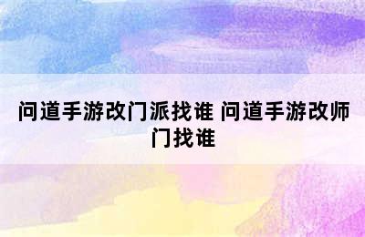 问道手游改门派找谁 问道手游改师门找谁